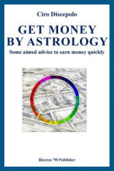 Get Money by Astrology: Some aimed advice to earn money quickly - Ciro Discepolo (ISBN: 9781495482793)