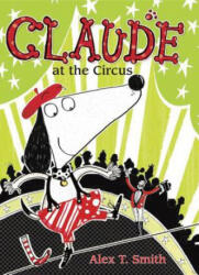 Claude at the Circus - Alex T. Smith, Alex T. Smith (ISBN: 9781561459803)
