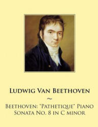 Beethoven: "Pathetique" Piano Sonata No. 8 in C minor - Ludwig van Beethoven, Samwise Publishing (ISBN: 9781501002984)