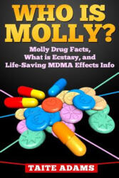 Who is Molly? : Molly Drug Facts, What is Ecstasy, and Life-Saving MDMA Effects Info - Taite Adams (ISBN: 9780988987593)