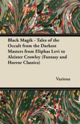 Black Magik - Tales of the Occult from the Darkest Masters from Eliphas Levi to Aleister Crowley (ISBN: 9781447407249)