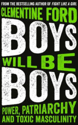 Boys Will Be Boys: Power, Patriarchy and Toxic Masculinity - Clementine Ford (ISBN: 9781786076632)
