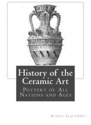 History of the Ceramic Art: Pottery of All Nations and Ages - Albert Jaquemart, Mrs Bury Palliser, Miss Georgia Goodblood (ISBN: 9781717226693)