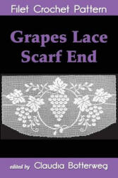 Grapes Lace Scarf End Filet Crochet Pattern: Complete Instructions and Chart - Ida C Farr, Claudia Botterweg (ISBN: 9781535070799)