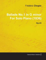 Ballade No. 1 in G Minor by Fr D Ric Chopin for Solo Piano Op. 23 - Fr D. Ric Chopin (2010)