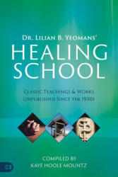 Dr. Lilian B. Yeomans' Healing School: Classic Teachings & Works Unpublished Since the 1930s - Lilian B. Yeomans, Kaye Hoole Mount, Annette Capps (2024)
