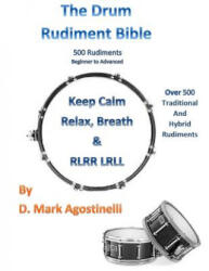 The Drum Rudiment Bible: 500 Rudiments Beginner to Advanced - D Mark Agostinelli (2010)