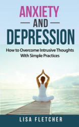 Anxiety And Depression: How to Overcome Intrusive Thoughts With Simple Practices - Lisa Fletcher (2018)