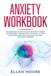 Anxiety Workbook: The Exercises You MUST Follow for Anxiety Therapy and Treatment, Discover How to Win Panic Attacks and Improve Your So - Ellen Moore (ISBN: 9781655528279)