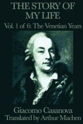 Story of my Life Vol. 1 The Venetian Years - Giacomo Casanova (ISBN: 9781617207594)