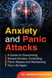 Anxiety and Panic Attacks: A Guide to Overcoming Severe Anxiety, Controlling Panic Attacks and Reclaiming Your Life Again ! - Kynaston (ISBN: 9781096040798)