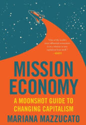 Mission Economy: A Moonshot Guide to Changing Capitalism - MAZZUCATO MARIANA (ISBN: 9780063273351)