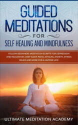 Guided Meditations for Self Healing and Mindfulness: Follow Beginners Meditation Scripts for Depression and Relaxation, Deep Sleep, Panic Attacks, Anx - Ultimate Meditation Academy (ISBN: 9781711366753)