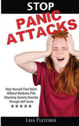 Stop Panic Attacks: Help Yourself Find Relief Without Medicine Pills; Attacking Anxiety Disorder Through Self Cures - Lisa Fletcher (ISBN: 9786069836101)
