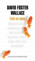 Esto es agua : algunas ideas, expuestas en una ocasión especial, sobre cómo vivir con compasión - David Foster Wallace, Javier Calvo (ISBN: 9788439729396)