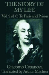 Story of My Life Vol. 2 to Paris and Prison - Giacomo Casanova (ISBN: 9781617207600)