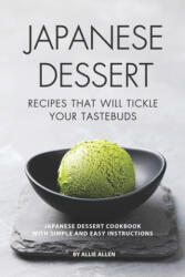 Japanese Dessert Recipes That Will Tickle Your Tastebuds: Japanese Dessert Cookbook with Simple and Easy Instructions - Allie Allen (ISBN: 9781687655196)