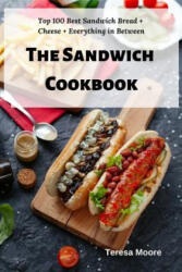 The Sandwich Cookbook: Top 100 Best Sandwich Bread + Cheese + Everything in Between - Teresa Moore (ISBN: 9781798467466)