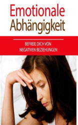 Emotionale Abhängigkeit: Befreie Dich Von Negativen Beziehungen - Anja Bauer (ISBN: 9781983563928)