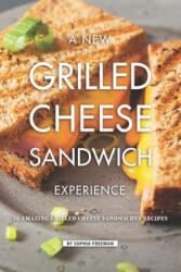 A New Grilled Cheese Sandwich Experience: 50 Amazing Grilled Cheese Sandwiches Recipes - Sophia Freeman (ISBN: 9781099550232)