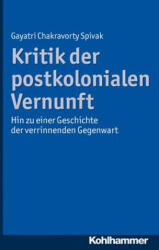 Kritik der postkolonialen Vernunft - Gayatri Ch. Spivak, Nadine Böhm-Schnitker, Doris Feldmann, Barbara Gabel Cunningham (ISBN: 9783170224308)