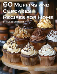 60 Muffins and Cupcakes Recipes for Home - Kelly Johnson (2024)