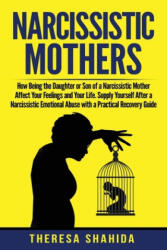 Narcissistic Mothers: How Being the Daughter or Son of a Narcissistic Mother Affect Your Feelings and Your Life. Supply Yourself After a Nar - Theresa Shahida (ISBN: 9781088721483)