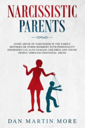 Narcissistic Parents: Avoid Abuse of Narcissism in the Family. Mothers or Other Members With Personality Disorders can Also Damage Children - Dan Martin More (ISBN: 9781694848444)
