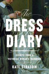 The Dress Diary: Secrets from a Victorian Woman's Wardrobe - Strasdin, Kate (2024)