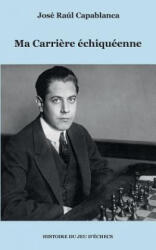 Ma Carriere echiqueenne - Jose Raul Capablanca (ISBN: 9782322096619)