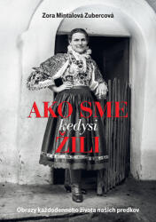 Ako sme kedysi žili. Obrazy každodenného života našich predkov (2018)