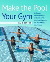 Make the Pool Your Gym, 2nd Edition: No-Impact Water Workouts for Getting Fit, Building Strength, and Rehabbing from Injury - Knopf, Dr. Karl (2023)
