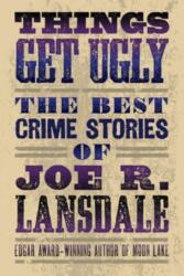 Things Get Ugly: The Best Crime Fiction Of Joe R. Lansdale (2023)