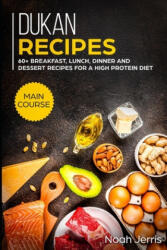 Dukan Recipes: MAIN COURSE - 60+ Breakfast, Lunch, Dinner and Dessert Recipes for a high protein diet - Noah Jerris (2019)