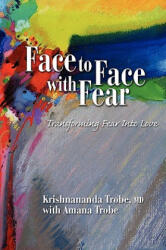 Face to Face with Fear Transforming Fear into Love - Krishnananda Trobe (2009)