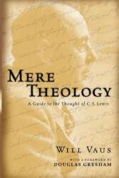 Mere Theology: A Guide to the Thought of C. S. Lewis - Will Vaus, Douglas H. Gresham (2004)