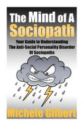 The Mind Of A Sociopath: Your Guide to Understanding The Anti-Social Personality Disorder of Sociopaths - Michele Gilbert (ISBN: 9781511925082)