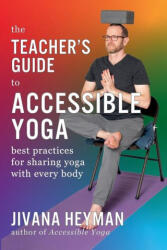 The Teacher's Guide to Accessible Yoga - Jivana Heyman (2024)