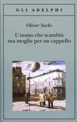 L'uomo che scambio sua moglie per un cappello - Oliver Sacks (2001)