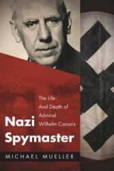 Nazi Spymaster: The Life and Death of Admiral Wilhelm Canaris - Michael Mueller (ISBN: 9781510717749)