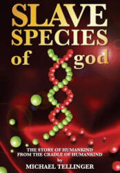 Slave Species of god: Story of humankind - From the cradle of humankind - Michael Tellinger (ISBN: 9781974119622)