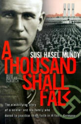 A Thousand Shall Fall: The Electrifying Story of a Soldier and His Family Who Dared to Practice Their Faith in Hitler's Germany - Susi Hasel Mundy, Maylan Schurch (ISBN: 9780828015615)
