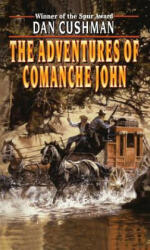 ADVENTURES OF COMANCHE JOHN THE - Dan Cushman (ISBN: 9781477840139)
