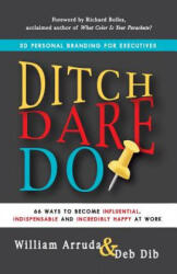 Ditch, Dare, Do! - William Arruda, Deb Dib, Richard Nelson Bolles (ISBN: 9781620504574)