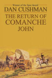 RETURN OF COMANCHE JOHN THE - Dan Cushman (ISBN: 9781477840191)