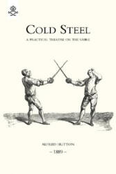 Cold Steel: a Practical Treatise on the Sabre - Alfred Hutton (2005)