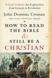 How to Read the Bible and Still Be a Christian - John Dominic Crossan (2016)