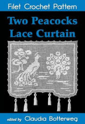 Two Peacocks Lace Curtain Filet Crochet Pattern: Complete Instructions and Chart - Claudia Botterweg (2014)