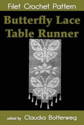 Butterfly Lace Table Runner Filet Crochet Pattern: Complete Instructions and Chart - Claudia Botterweg, Arphilien Bousquet (2014)