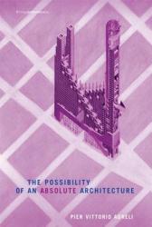 Possibility of an Absolute Architecture - Pier Vittorio Aureli (ISBN: 9780262515795)